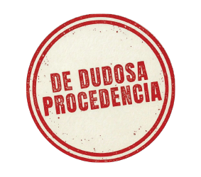 DE DUDOSA PROCEDENCIA